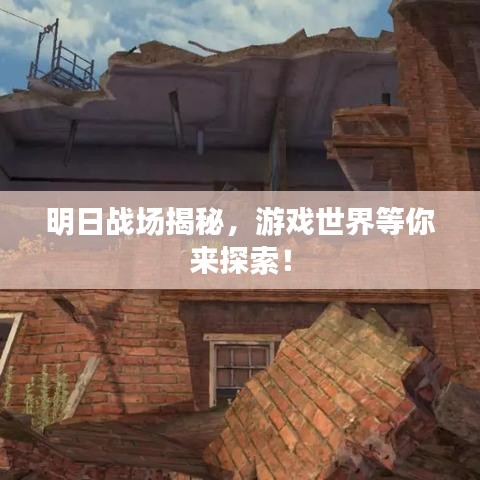 明日战场揭秘，游戏世界等你来探索！