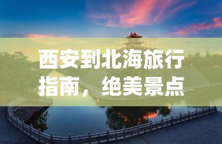 西安到北海旅行指南，绝美景点一网打尽！