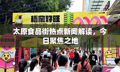 太原食品街热点新闻解读，今日聚焦之地