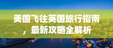 美国飞往英国旅行指南，最新攻略全解析