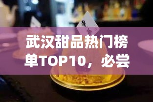 武汉甜品热门榜单TOP10，必尝甜品店推荐！