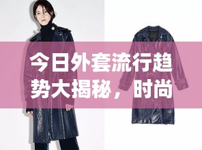 今日外套流行趋势大揭秘，时尚选购指南助你轻松挑选潮流外套！