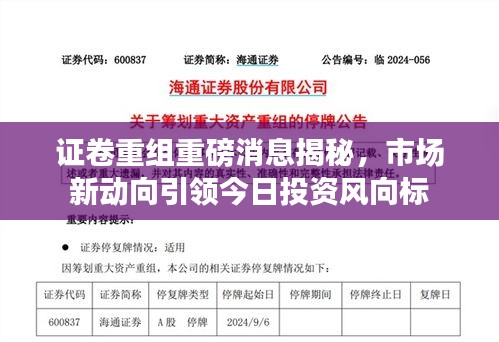 证卷重组重磅消息揭秘，市场新动向引领今日投资风向标