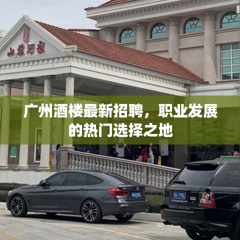 广州酒楼最新招聘，职业发展的热门选择之地