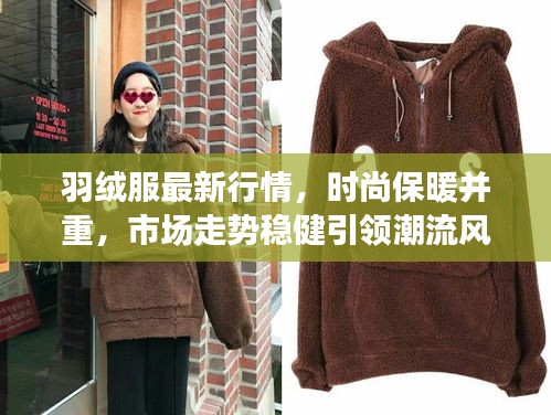 羽绒服最新行情，时尚保暖并重，市场走势稳健引领潮流风向标