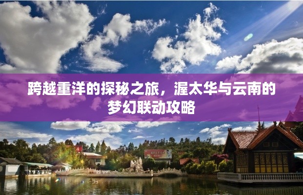 跨越重洋的探秘之旅，渥太华与云南的梦幻联动攻略