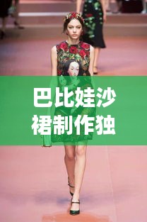 巴比娃沙裙制作独家指南，百度智慧助力，打造独特时尚