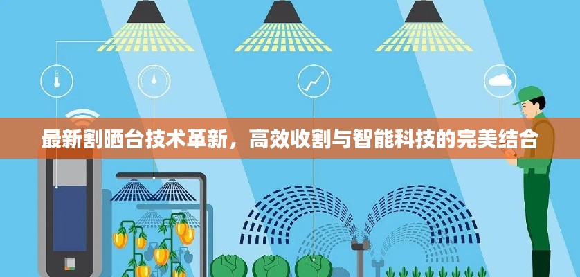 最新割晒台技术革新，高效收割与智能科技的完美结合