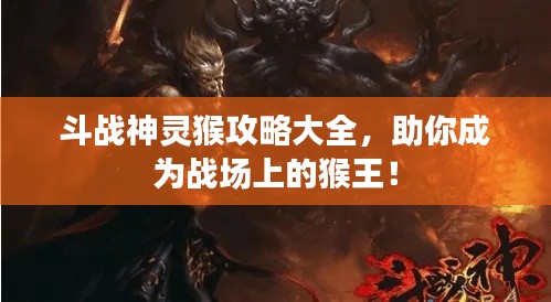 斗战神灵猴攻略大全，助你成为战场上的猴王！