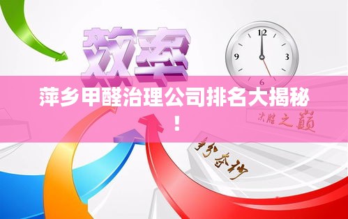 萍乡甲醛治理公司排名大揭秘！