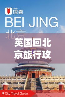 英国回北京旅行攻略图，最新指南
