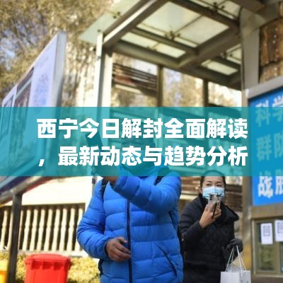 西宁今日解封全面解读，最新动态与趋势分析
