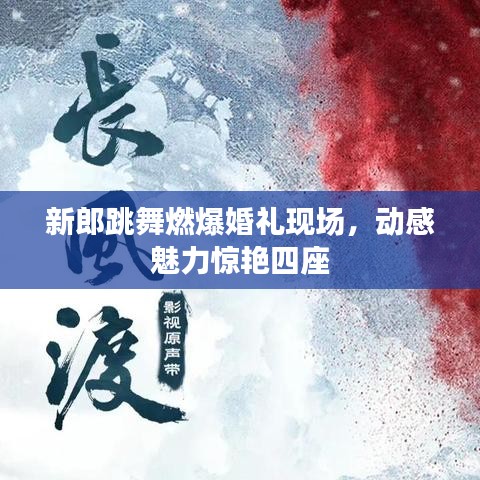 新郎跳舞燃爆婚礼现场，动感魅力惊艳四座
