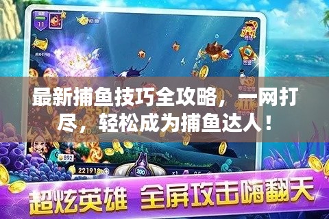 最新捕鱼技巧全攻略，一网打尽，轻松成为捕鱼达人！