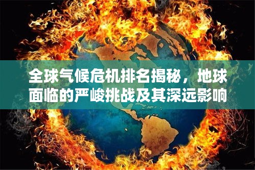 全球气候危机排名揭秘，地球面临的严峻挑战及其深远影响