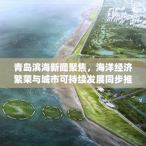 青岛滨海新闻聚焦，海洋经济繁荣与城市可持续发展同步推进