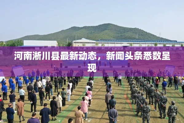 河南淅川县最新动态，新闻头条悉数呈现
