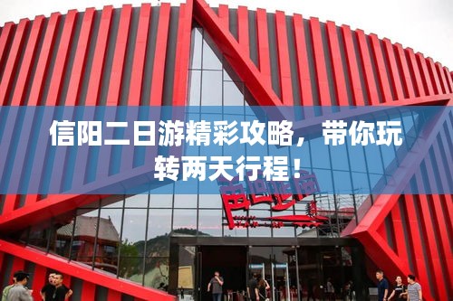 信阳二日游精彩攻略，带你玩转两天行程！