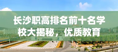 长沙职高排名前十名学校大揭秘，优质教育资源一览无余