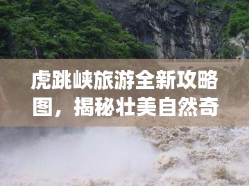 虎跳峡旅游全新攻略图，揭秘壮美自然奇迹之旅