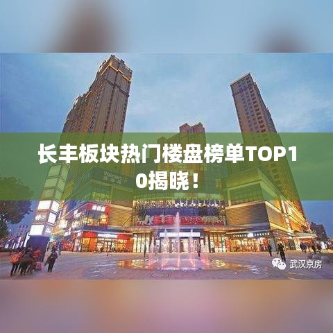 长丰板块热门楼盘榜单TOP10揭晓！