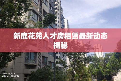 新鹿花苑人才房租赁最新动态揭秘