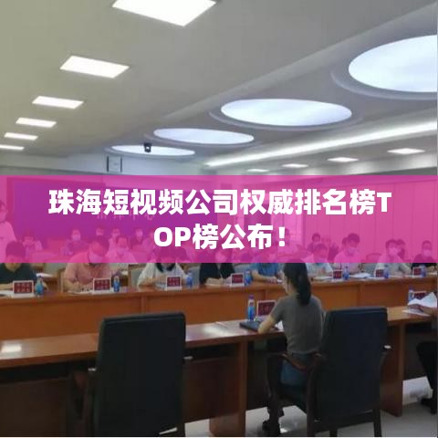 珠海短视频公司权威排名榜TOP榜公布！