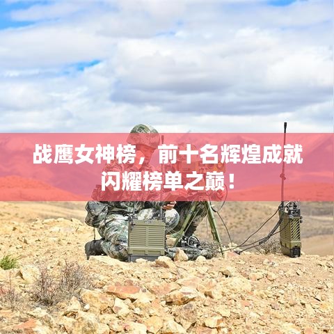 战鹰女神榜，前十名辉煌成就闪耀榜单之巅！