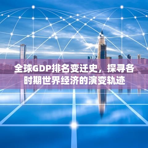 全球GDP排名变迁史，探寻各时期世界经济的演变轨迹